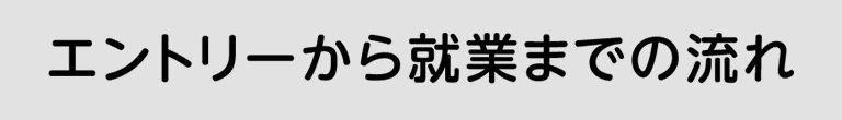 エントリーから就業までの流れ